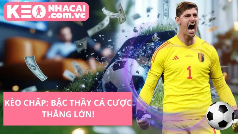 Kèo Chấp: Bậc Thầy Cá Cược Thắng Lớn!