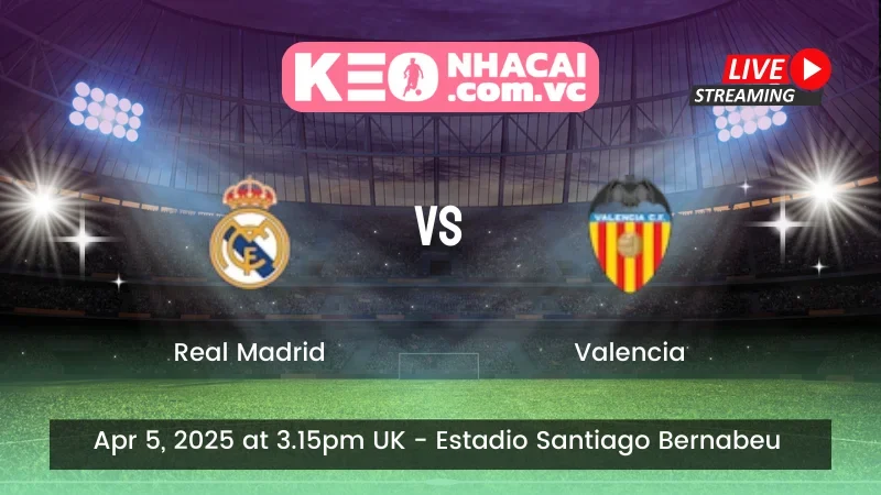 Nhận định trận đấu Real Madrid vs Valencia - ngày 05/04/2025