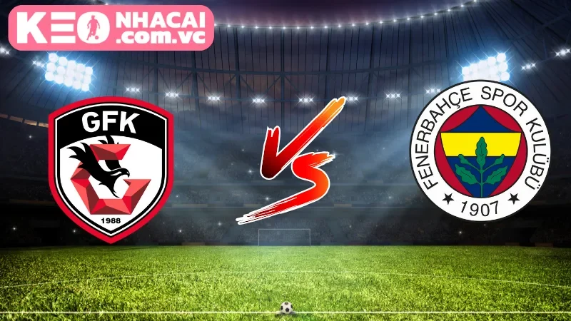 Cái nhìn toàn cảnh nhất về trận cầu Gaziantep vs Fenerbahce